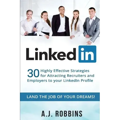 LinkedIn: 30 Highly Effective Strategies for Attracting Recruiters and Employers to Your LinkedIn Profile