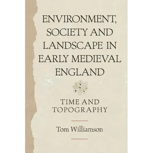 Environment, Society and Landscape in Early Medieval England: Time and Topography