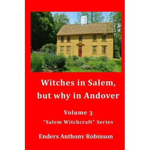 Witches in Salem, but why in Andover: Volume 3 in the "Salem Witchcraft" Series