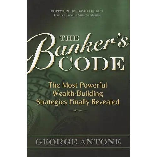 The Banker's Code: The Most Powerful Wealth-Building Strategies Finally Revealed