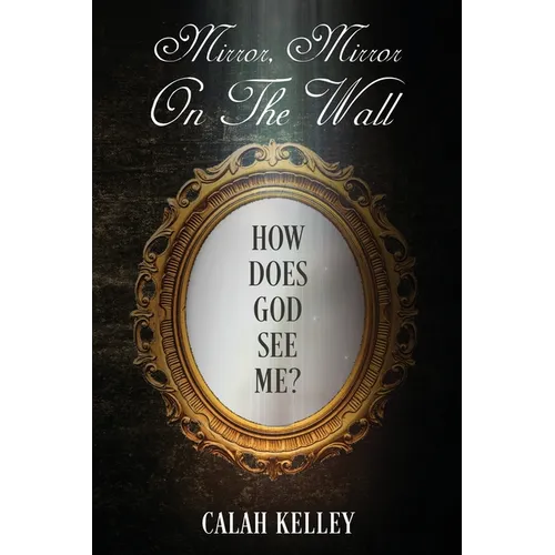 Mirror Mirror On The Wall: How Does God See Me?