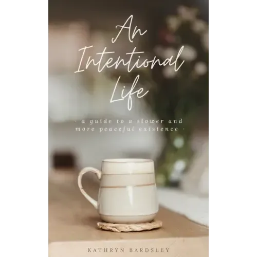 An Intentional Life: A Guide To A Slower And More Peaceful Existence