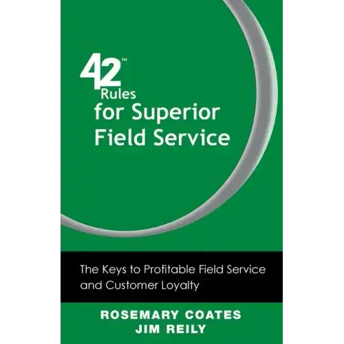 42 Rules for Superior Field Service: The Keys to Profitable Field Service and Customer Loyalty