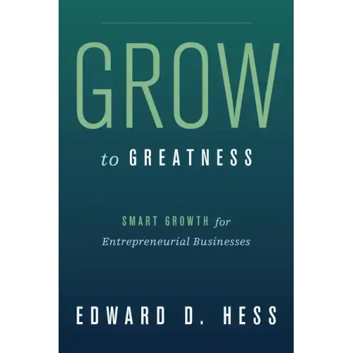 Grow to Greatness: Smart Growth for Entrepreneurial Businesses