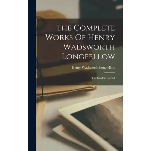 The Complete Works Of Henry Wadsworth Longfellow: The Golden Legend