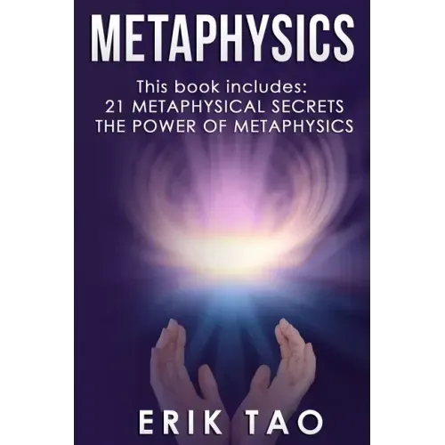Metaphysics: 2 Manuscripts - 21 METAPHYSICAL SECRETS: Life Changing Truths For Unconventional Thinkers (Including 9 Do-It-Yourself