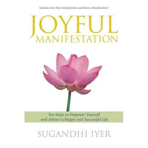 Joyful Manifestation: Ten Steps to Empower Yourself and Attract a Happy and Successful Life