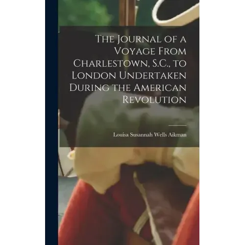 The Journal of a Voyage From Charlestown, S.C., to London Undertaken During the American Revolution