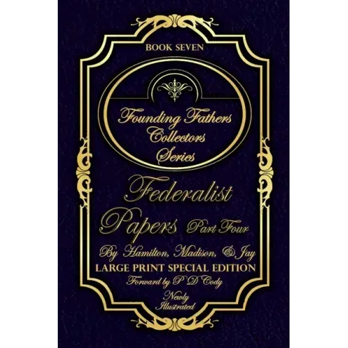Federalist Papers Part Four - Illustrated & Large Print Special Edition: The most POWERFUL words in the history of the United States of America!
