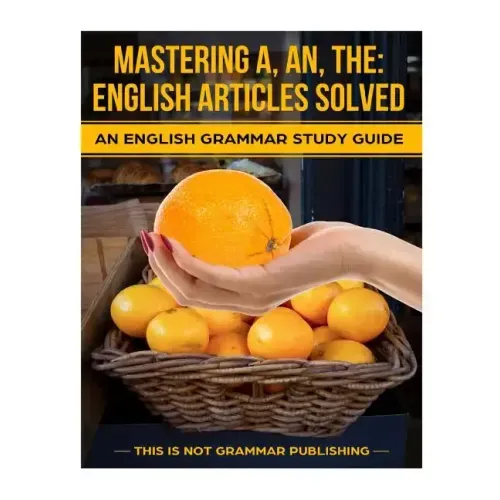 Mastering A, An, The - English Articles Solved: An English Grammar Study Guide