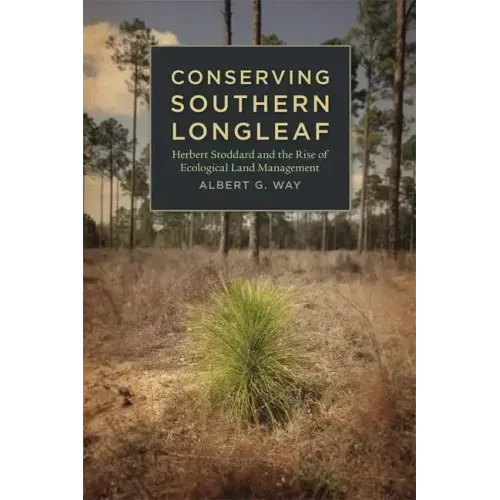 Conserving Southern Longleaf: Herbert Stoddard and the Rise of Ecological Land Management