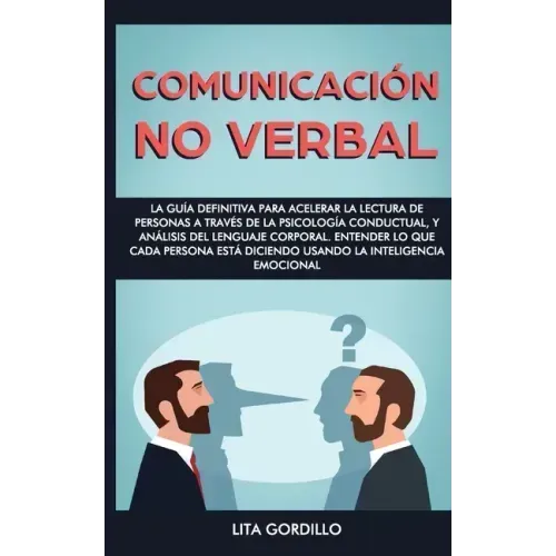 Comunicación no verbal: La guía definitiva para acelerar la lectura de personas a través de la psicología conductual, y análisis del lenguaje