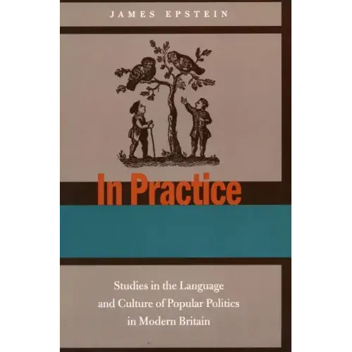 In Practice: Studies in the Language and Culture of Popular Politics in Modern Britain