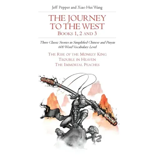 The Journey to the West, Books 1, 2 and 3: Three Classic Stories in Simplified Chinese and Pinyin, 600 Word Vocabulary Level