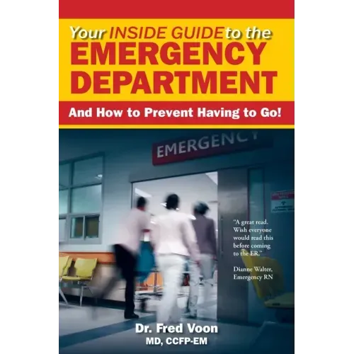Your Inside Guide to the Emergency Department: And How to Prevent Having to Go!