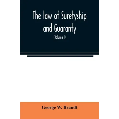 The law of suretyship and guaranty, as administered by courts of countries where the common law prevails (Volume I)