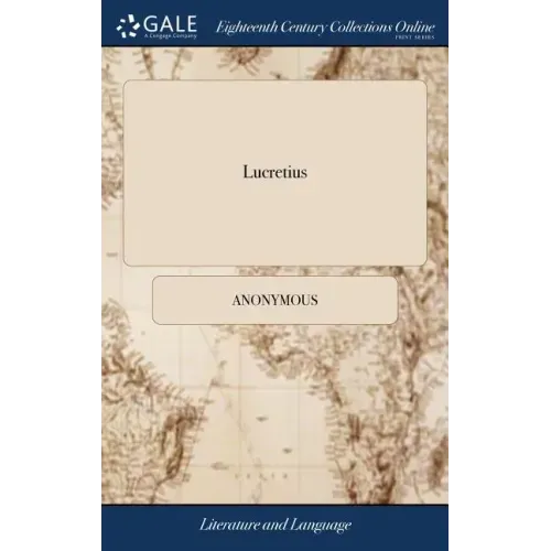 Lucretius: A Poem Against the Fear of Death. With an ode in Memory of the Accomplish'd Young Lady Mrs. Ann Killigrew, Excellent i