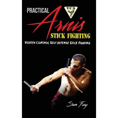 Practical Arnis Stick Fighting: Vortex Control Stick Fighting for Self-Defense