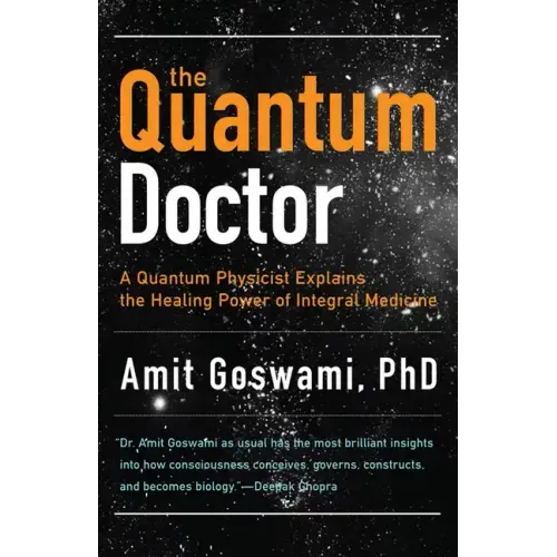 The Quantum Doctor: A Quantum Physicist Explains the Healing Power of Integral Medicine