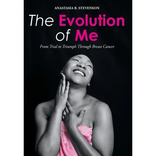 The Evolution of Me: From Trial to Triumph Through Breast Cancer