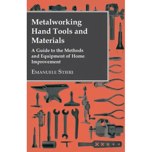 Metalworking Hand Tools and Materials - A Guide to the Methods and Equipment of Home Improvement