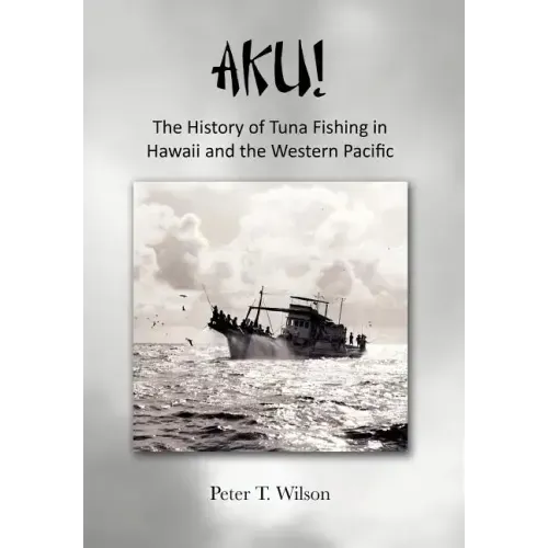 Aku! the History of Tuna Fishing in Hawaii and the Western Pacific