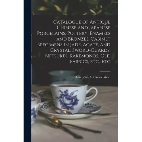 Catalogue of Antique Chinese and Japanese Porcelains, Pottery, Enamels and Bronzes, Cabinet Specimens in Jade, Agate, and Crystal, Sword-guards, Netsu