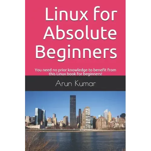 Linux for Absolute Beginners: You need no prior knowledge to benefit from this Linux book for beginners!