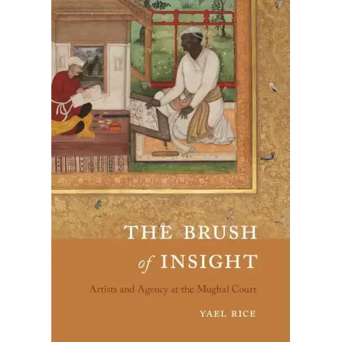 The Brush of Insight: Artists and Agency at the Mughal Court