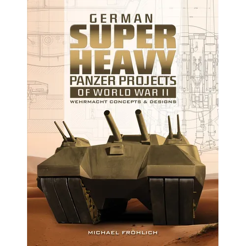 German Superheavy Panzer Projects of World War II: Wehrmacht Concepts and Designs