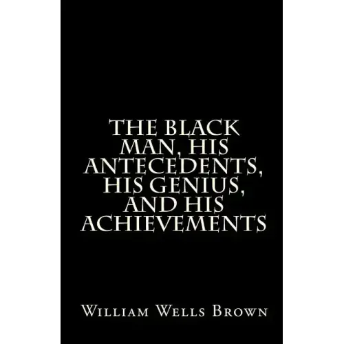 The Black Man, His Antecedents, His Genius, and His Achievements