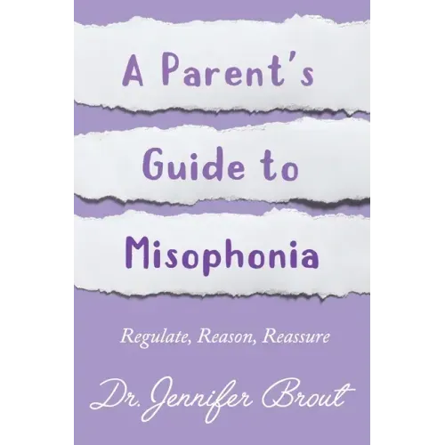 Regulate, Reason, Reassure: A Parent's Guide to Understanding and Managing Misophonia