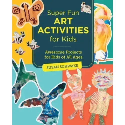 Super Fun Art Activities for Kids: Awesome Projects for Kids of All Ages