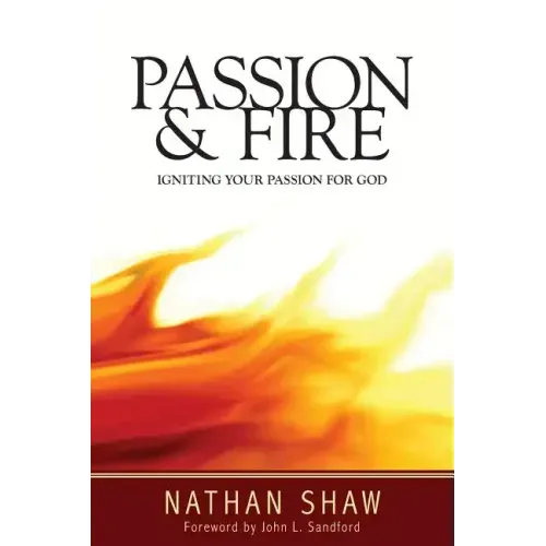Passion and Fire: Igniting your passion for God