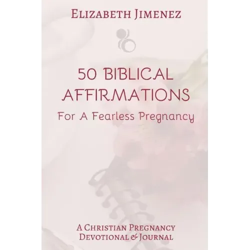50 Biblical Affirmations for a Fearless Pregnancy: A Christian Pregnancy Devotional