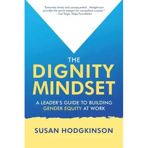The Dignity Mindset: a Leader's Guide to Building Gender Equity at Work