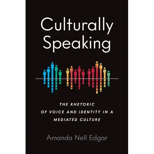 Culturally Speaking: The Rhetoric of Voice and Identity in a Mediated Culture