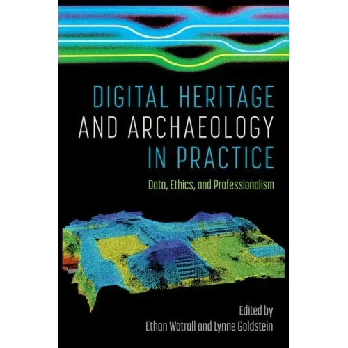 Digital Heritage and Archaeology in Practice: Data, Ethics, and Professionalism