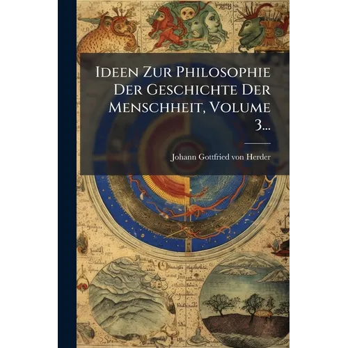 Ideen Zur Philosophie Der Geschichte Der Menschheit, Volume 3...