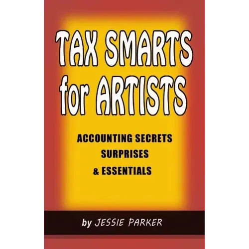 Tax Smarts for Artists: Accounting Secrets, Surprises & Essentials