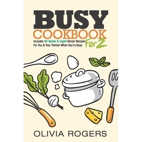 Busy Cookbook for 2: Includes 30 Quick & Light Dinner Recipes for You & Your Partner When You're Busy