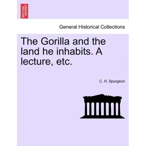 The Gorilla and the Land He Inhabits. a Lecture, Etc.