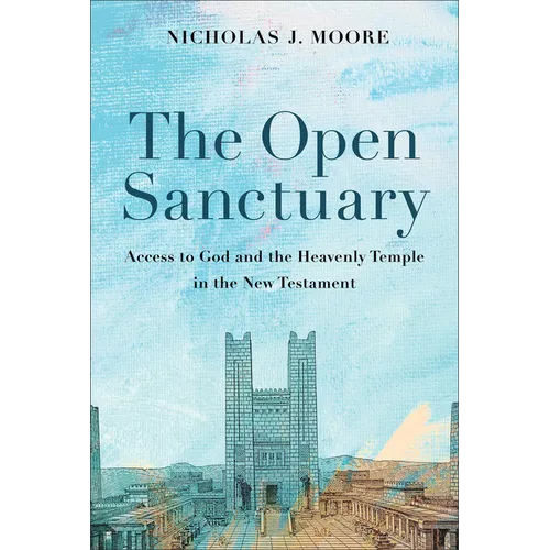The Open Sanctuary: Access to God and the Heavenly Temple in the New Testament