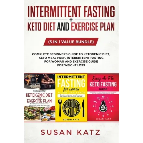 Intermittent Fasting + Keto Diet and Exercise Plan: (3 in 1 Value bundle) Complete Beginners Guide to Ketogenic Diet, Keto Meal Prep, Intermittent Fas