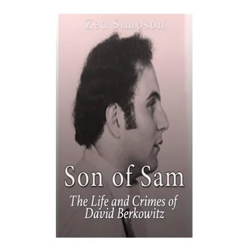 Son of Sam: The Life and Crimes of David Berkowitz