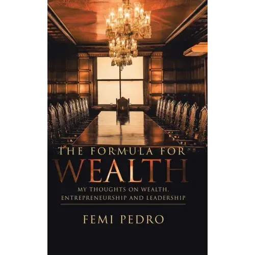 The Formula for Wealth: My Thoughts on Wealth, Entrepreneurship and Leadership