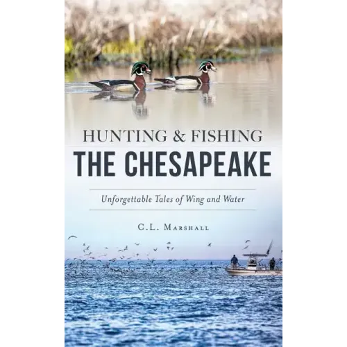 Hunting and Fishing the Chesapeake: Unforgettable Tales of Wing and Water