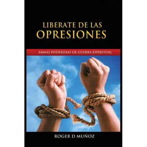 Liberate de Las Opresiones: Armas Poderosas De Guerra Espiritual