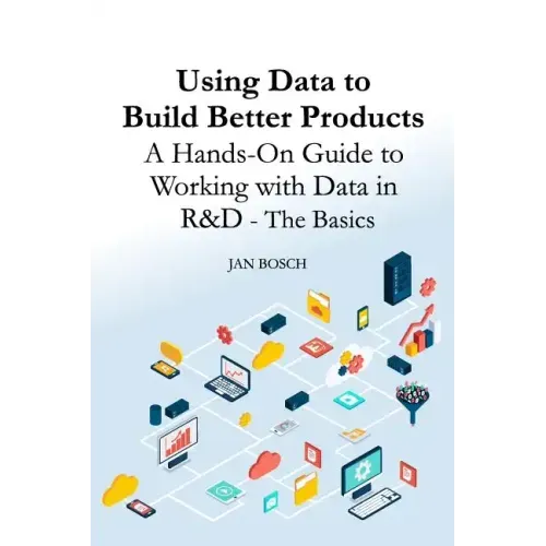 Using Data to Build Better Products: A Hands-On Guide to Working with Data in R&D - The Basics