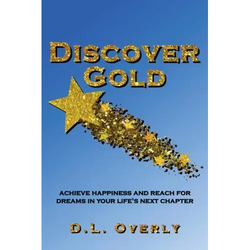 Discover Gold: Achieve happiness and reach for dreams in your life's next chapter